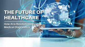 The Future of Healthcare: How AI is Revolutionizing Medical Diagnosis