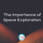 Importance of Space Exploration in Understanding Our Universe